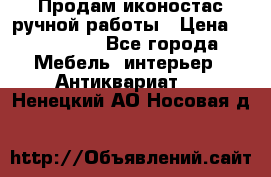 Продам иконостас ручной работы › Цена ­ 300 000 - Все города Мебель, интерьер » Антиквариат   . Ненецкий АО,Носовая д.